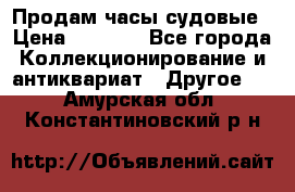 Продам часы судовые › Цена ­ 5 000 - Все города Коллекционирование и антиквариат » Другое   . Амурская обл.,Константиновский р-н